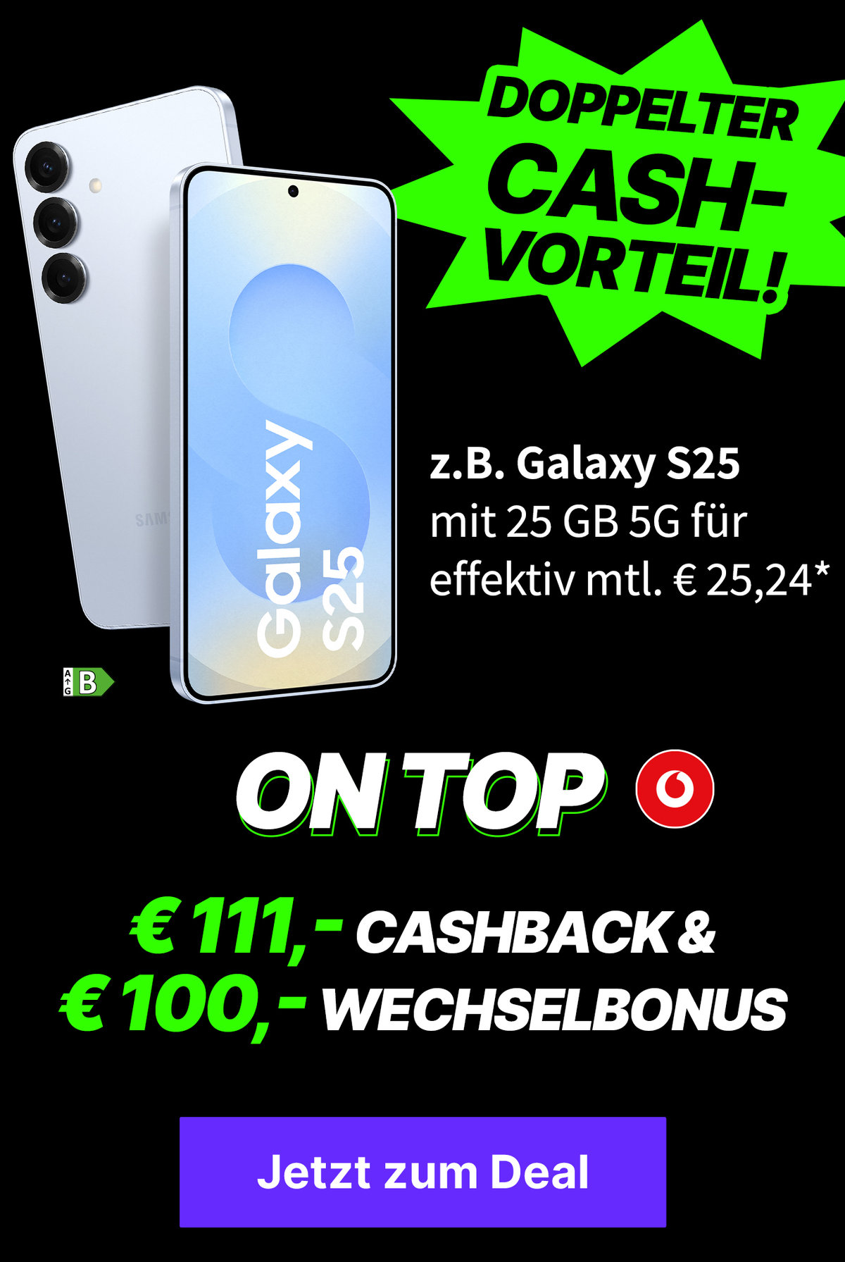 Vodafone-Aktion: z.B. mit Galaxy S25 | 25 GB 5G für mtl. € 29,99* mit € 100,- Wechselbonus* & € 111,- Cashback* on top!